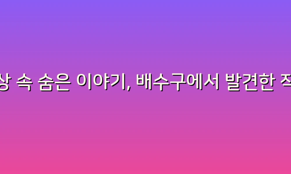 일상 속 숨은 이야기, 배수구에서 발견한 작은 세상!